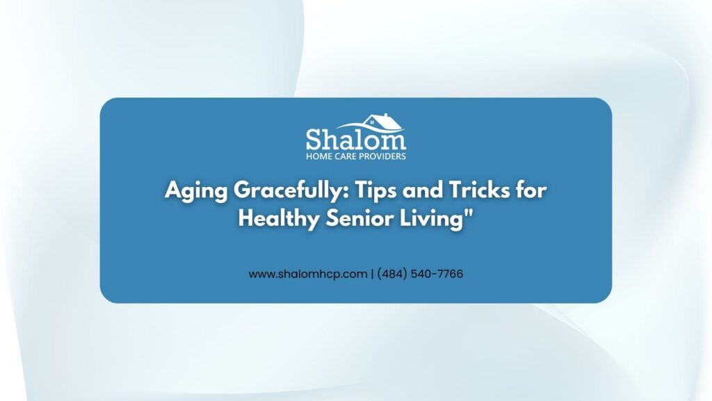 Aging Gracefully- Tips and Tricks for Healthy Senior Living