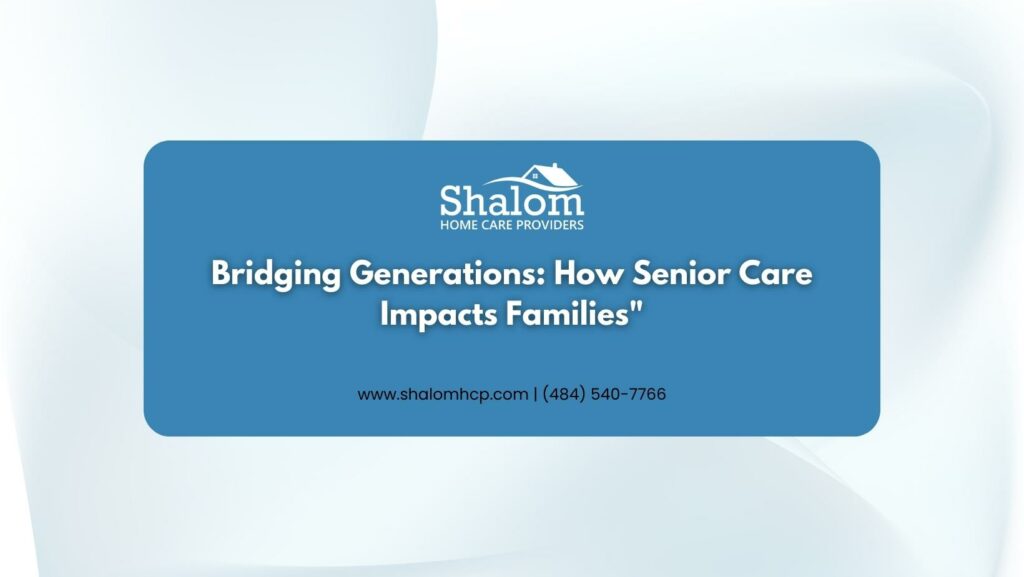 Bridging Generations- How Senior Care Impacts Families