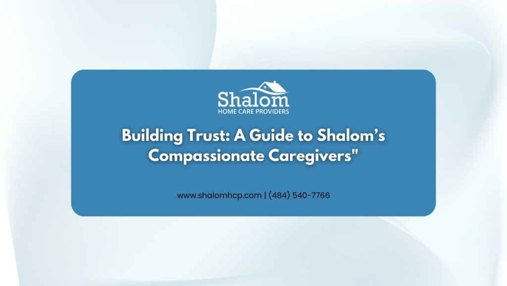 Building Trust- A Guide to Shalom’s Compassionate Caregivers