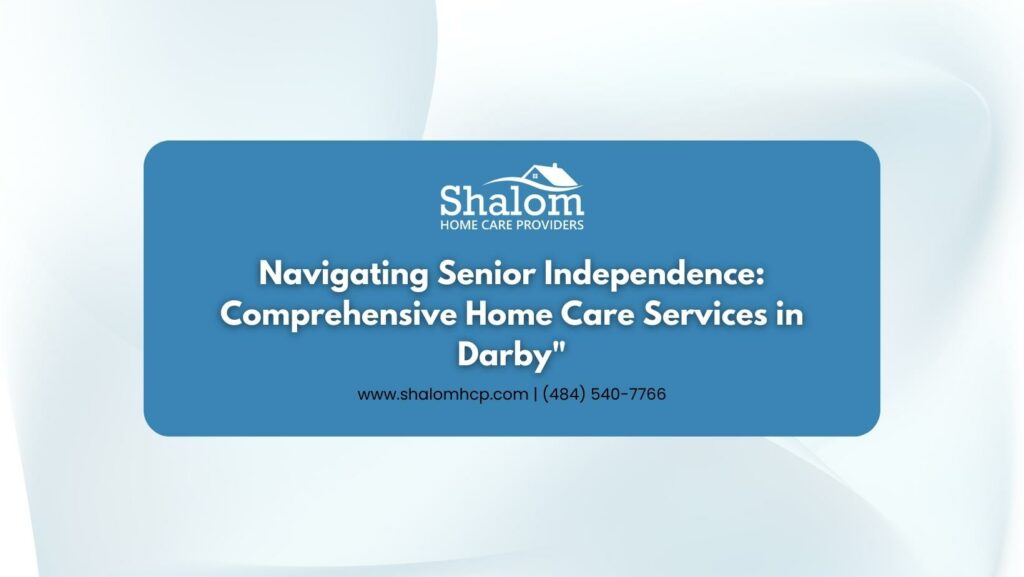 Navigating Senior Independence- Comprehensive Home Care Services in Darby